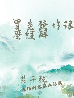 胃炎发作很疼怎么缓解