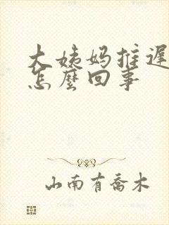 大姨妈推迟1天怎么回事