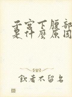 子宫下腹部疼痛是什么原因