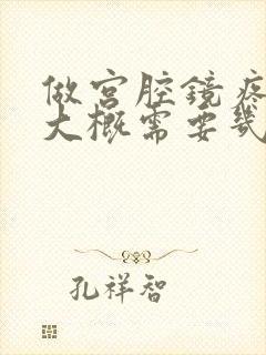 做宫腔镜疼吗?大概需要几分