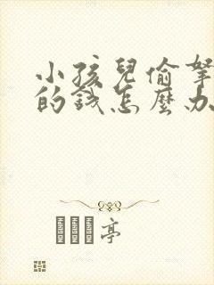 小孩儿偷拿家里的钱怎么办?