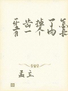 牙齿掉了怎么还有一个肉长在原来的地方