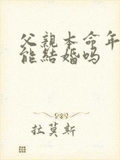 父亲本命年女儿能结婚吗