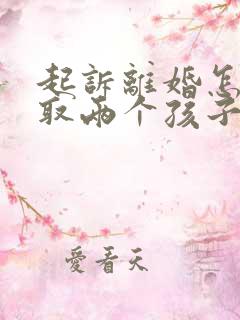 起诉离婚怎么争取两个孩子抚养权