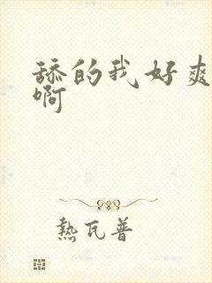 舔的我好爽啊啊啊