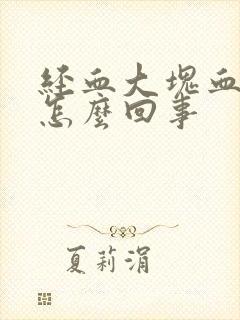 经血大块血块是怎么回事