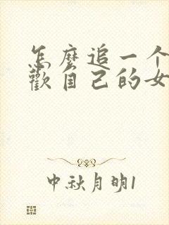 怎么追一个不喜欢自己的女生