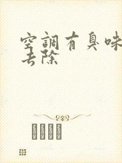 空调有臭味怎么去除