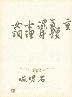 女士湿气重如何调理身体