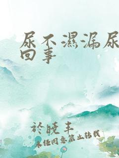 尿不湿漏尿怎么回事