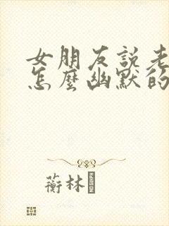 女朋友说老了该怎么幽默的回复他