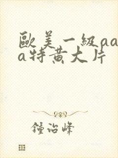 欧美一级aaaa特黄大片