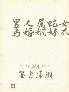 男人属蛇女人属马婚姻好不好