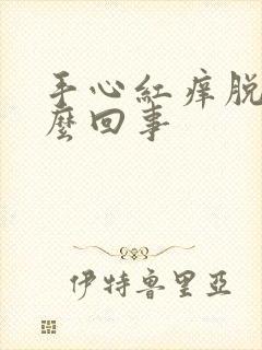 手心红痒脱皮怎么回事