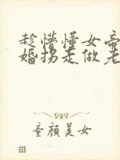 趁懵懂女帝被退婚拐走做老婆全