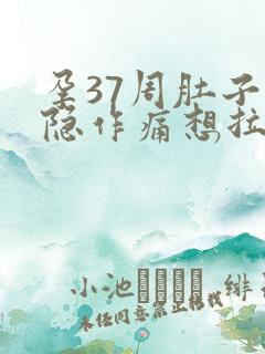 孕37周肚子隐隐作痛想拉大便