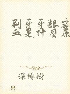 刷牙牙龈容易出血是什么原因