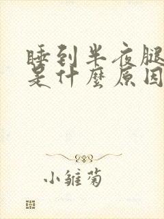 睡到半夜腿酸胀是什么原因