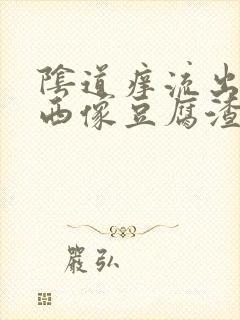 阴道痒流出的东西像豆腐渣