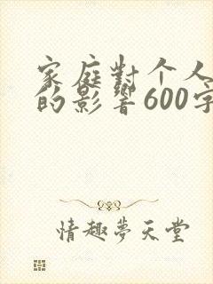 家庭对个人成长的影响600字作文