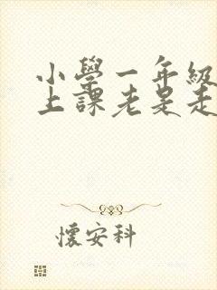 小学一年级学生上课老是走神怎么办