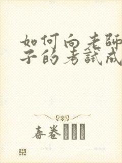 如何向老师问孩子的考试成绩