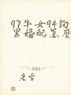 97牛女94狗男婚配怎么样