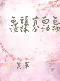 龟头有白色豆腐渣样分泌物