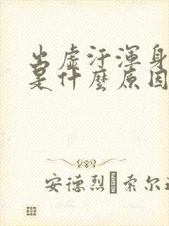 出虚汗浑身乏力是什么原因引起的