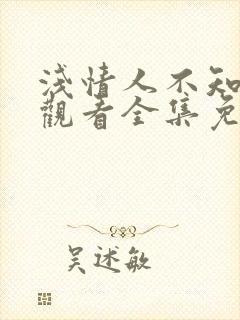 浅情人不知在线观看全集免费播放