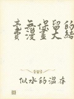 毫无保留的她免费漫画大结局