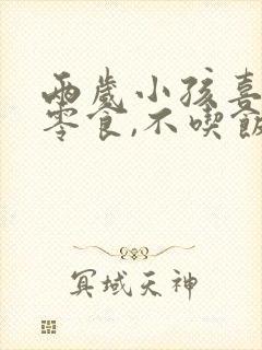 两岁小孩喜欢吃零食,不吃饭怎么办