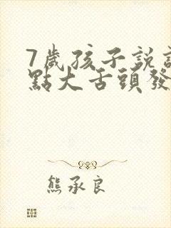 7岁孩子说话有点大舌头发音不标准