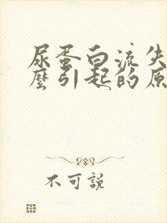 尿蛋白流失是什么引起的原因