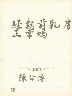 经期前乳房胀痛正常吗