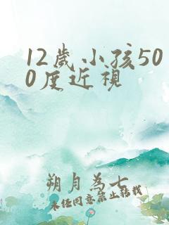 12岁小孩500度近视