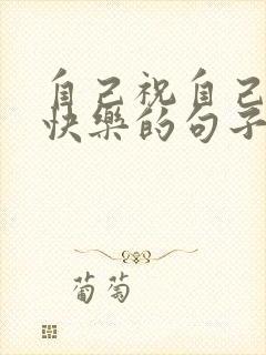 自己祝自己生日快乐的句子发朋友圈