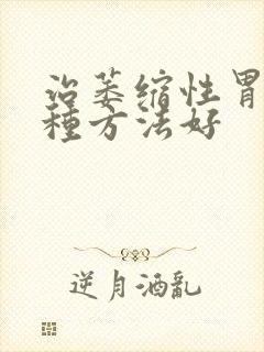 治萎缩性胃炎哪种方法好