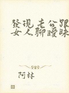 发现老公跟别的女人聊暧昧