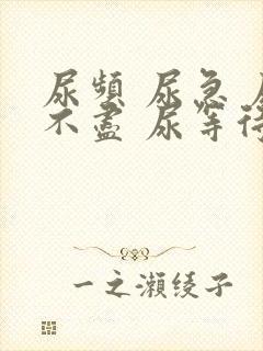 尿频 尿急 尿不尽 尿等待