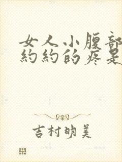 女人小腹部隐隐约约的疼是怎么回事