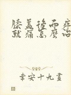 膝盖后面疼弯曲就痛怎么治