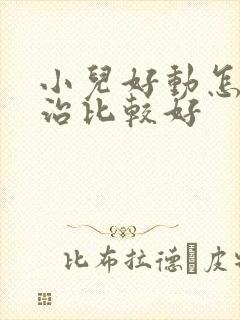 小儿好动怎么样治比较好