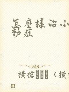 怎么样治小儿好动症