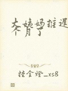 大姨妈推迟了半个月了