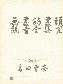 无尽的尽头免费观看全集完整版