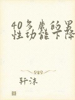 40多岁的男人性功能下降正常吗