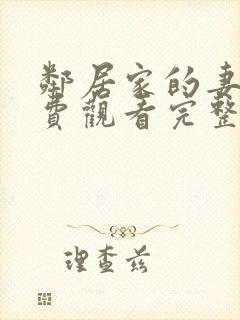 邻居家的妻子免费观看完整版电视剧