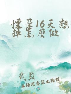 怀孕16天想打掉怎么做