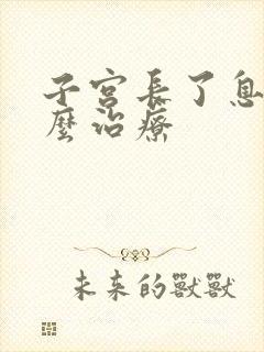 子宫长了息肉怎么治疗